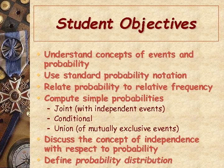 Student Objectives w Understand concepts of events and probability w Use standard probability notation