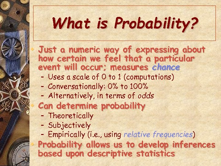 What is Probability? w Just a numeric way of expressing about how certain we