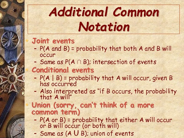 Additional Common Notation w Joint events – P(A and B) = probability that both