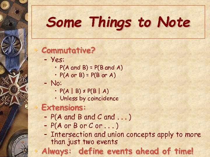 Some Things to Note w Commutative? – Yes: • P(A and B) = P(B