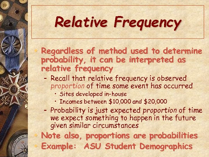 Relative Frequency w Regardless of method used to determine probability, it can be interpreted