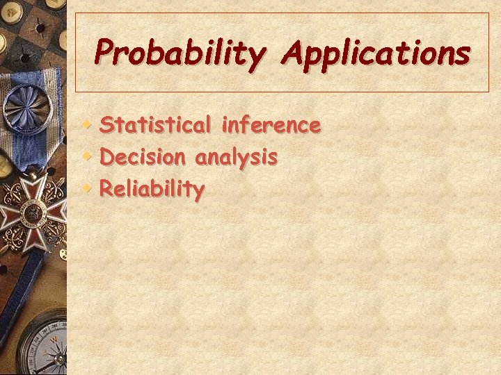 Probability Applications w Statistical inference w Decision analysis w Reliability 