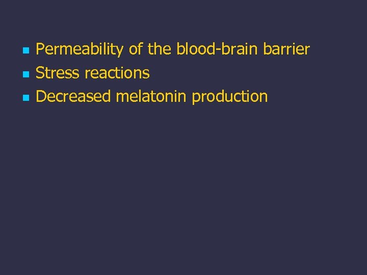 n n n Permeability of the blood-brain barrier Stress reactions Decreased melatonin production 