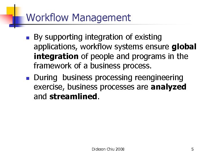 Workflow Management n n By supporting integration of existing applications, workflow systems ensure global