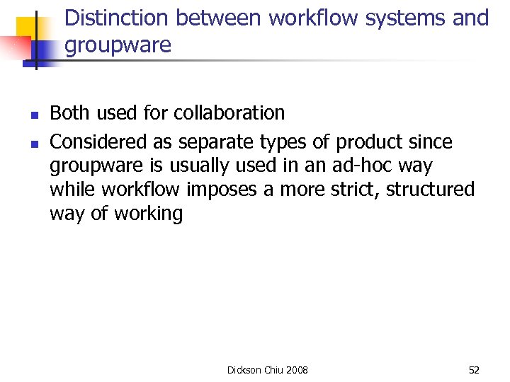 Distinction between workflow systems and groupware n n Both used for collaboration Considered as