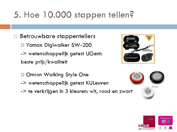 5. Hoe 10. 000 stappen tellen? Betrouwbare stappentellers Yamax Digiwalker SW-200 -> wetenschappelijk getest