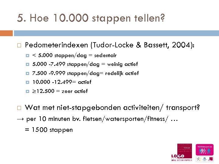 5. Hoe 10. 000 stappen tellen? Pedometerindexen (Tudor-Locke & Bassett, 2004): < 5. 000