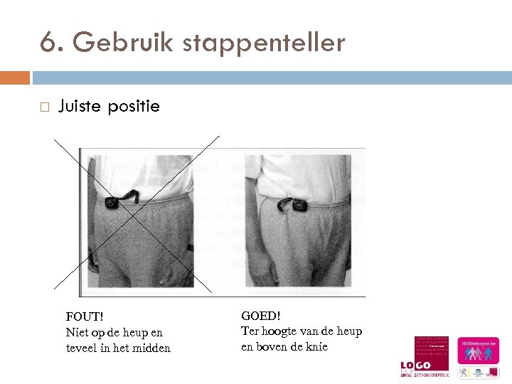 6. Gebruik stappenteller Juiste positie FOUT! Niet op de heup en teveel in het