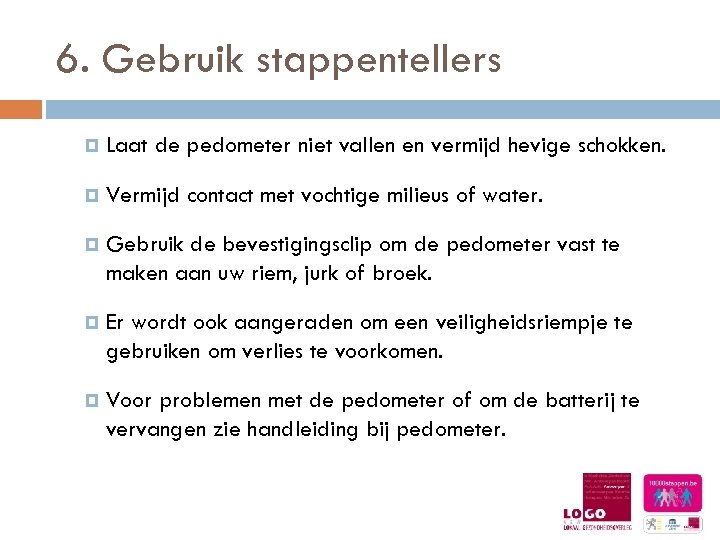 6. Gebruik stappentellers Laat de pedometer niet vallen en vermijd hevige schokken. Vermijd contact