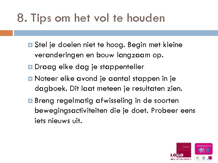 8. Tips om het vol te houden Stel je doelen niet te hoog. Begin