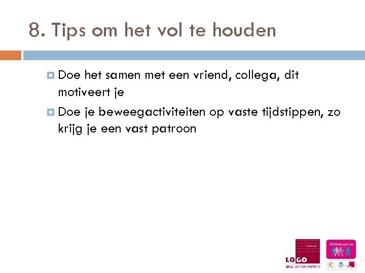 8. Tips om het vol te houden Doe het samen met een vriend, collega,