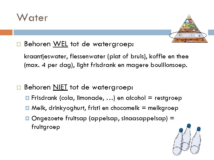 Water Behoren WEL tot de watergroep: kraantjeswater, flessenwater (plat of bruis), koffie en thee