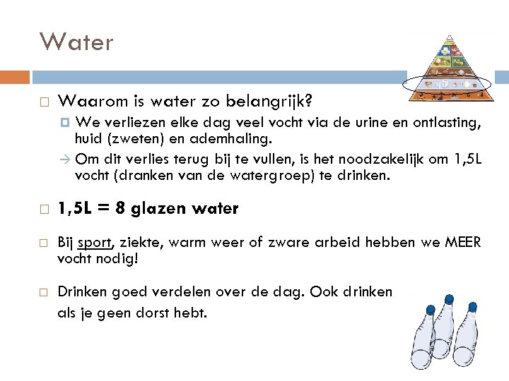 Water Waarom is water zo belangrijk? We verliezen elke dag veel vocht via de