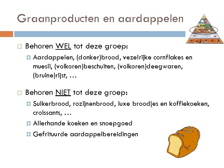 Graanproducten en aardappelen Behoren WEL tot deze groep: Aardappelen, (donker)brood, vezelrijke cornflakes en muesli,