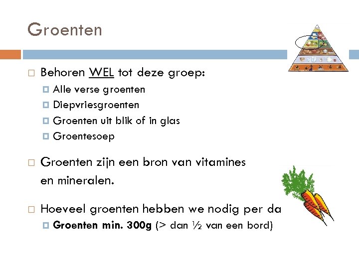 Groenten Behoren WEL tot deze groep: Alle verse groenten Diepvriesgroenten Groenten uit blik of