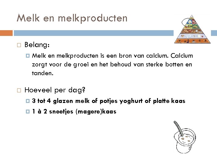 Melk en melkproducten Belang: Melk en melkproducten is een bron van calcium. Calcium zorgt