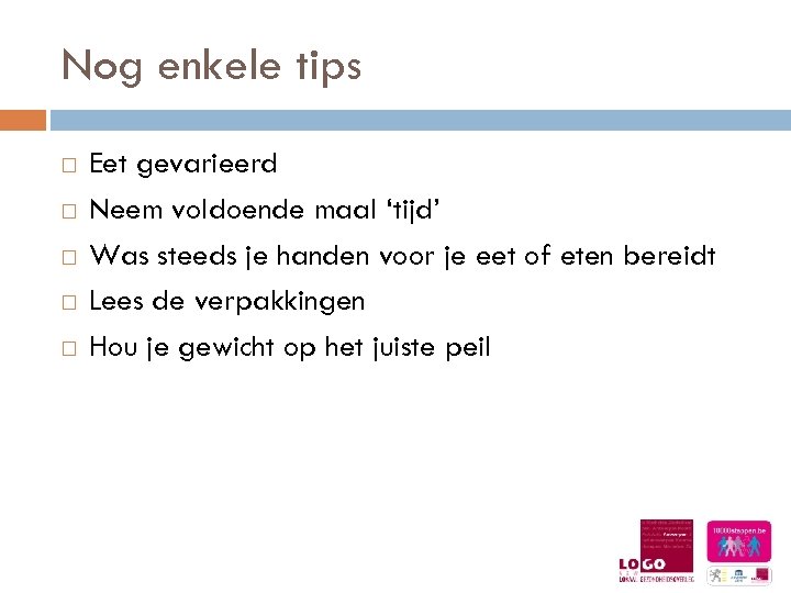 Nog enkele tips Eet gevarieerd Neem voldoende maal ‘tijd’ Was steeds je handen voor