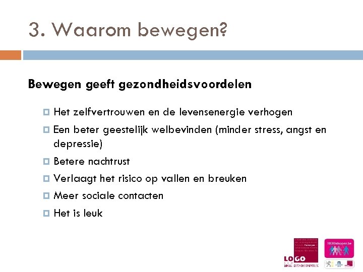 3. Waarom bewegen? Bewegen geeft gezondheidsvoordelen Het zelfvertrouwen en de levensenergie verhogen Een beter