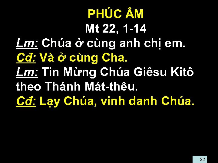  • • • PHÚC M • Mt 22, 1 -14 Lm: Chúa ở
