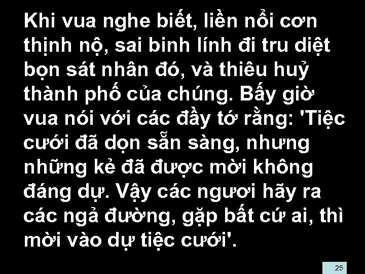  • Khi vua nghe biết, liền nổi cơn thịnh nộ, sai binh lính