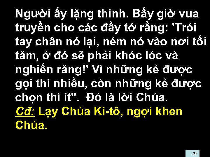  • Người ấy lặng thinh. Bấy giờ vua truyền cho các đầy tớ