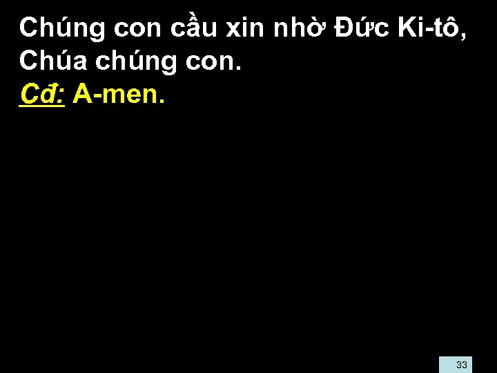  • Chúng con cầu xin nhờ Đức Ki-tô, Chúa chúng con. • Cđ: