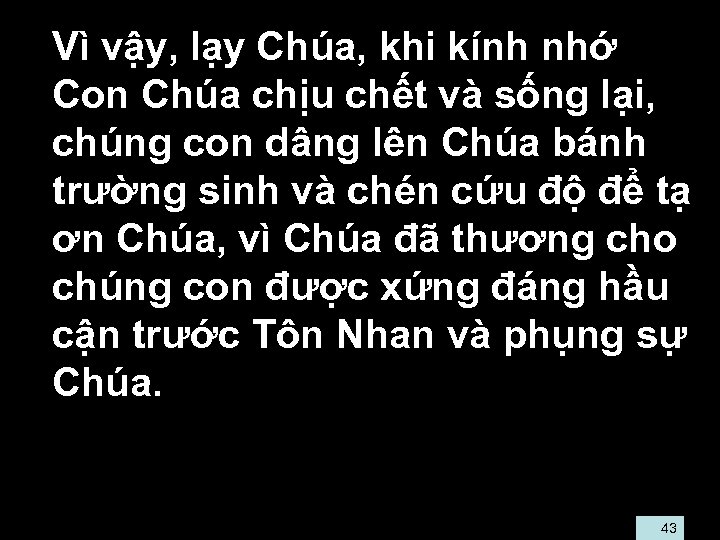  • Vì vậy, lạy Chúa, khi kính nhớ Con Chúa chịu chết và