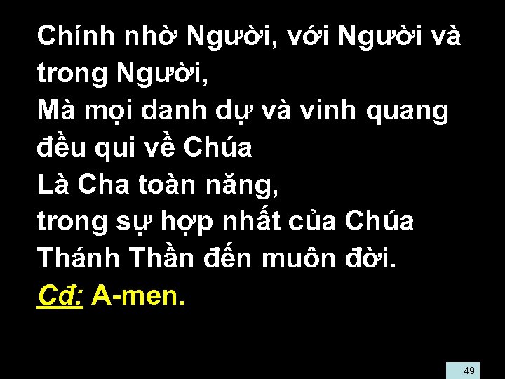  • Chính nhờ Người, với Người và trong Người, • Mà mọi danh