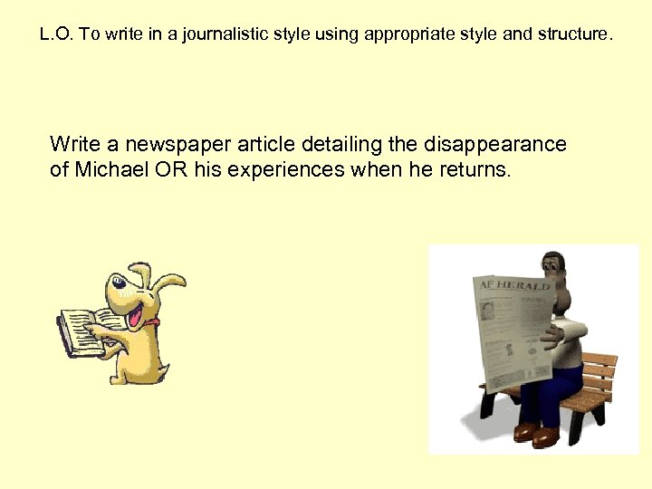 L. O. To write in a journalistic style using appropriate style and structure. Write