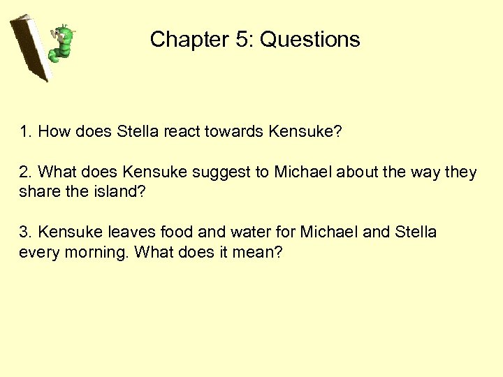 Chapter 5: Questions 1. How does Stella react towards Kensuke? 2. What does Kensuke