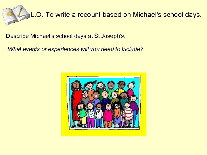 L. O. To write a recount based on Michael's school days. Describe Michael’s school