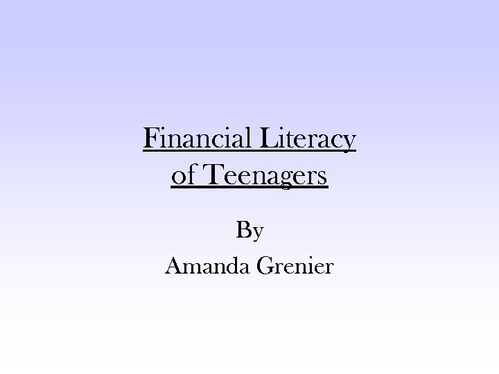 Financial Literacy of Teenagers By Amanda Grenier 