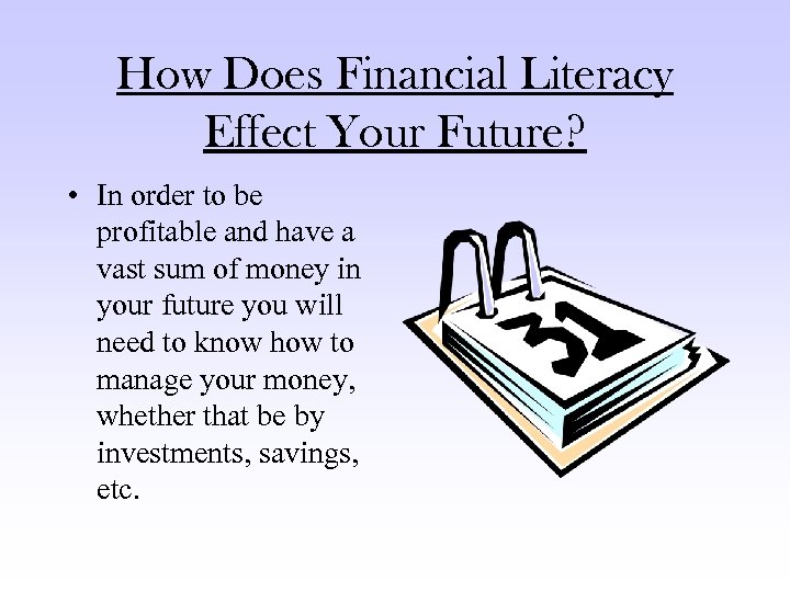 How Does Financial Literacy Effect Your Future? • In order to be profitable and