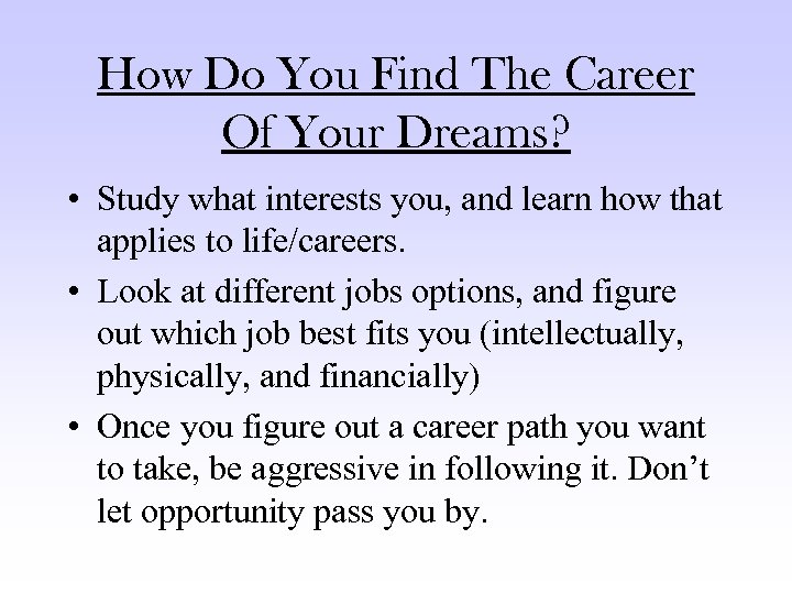 How Do You Find The Career Of Your Dreams? • Study what interests you,