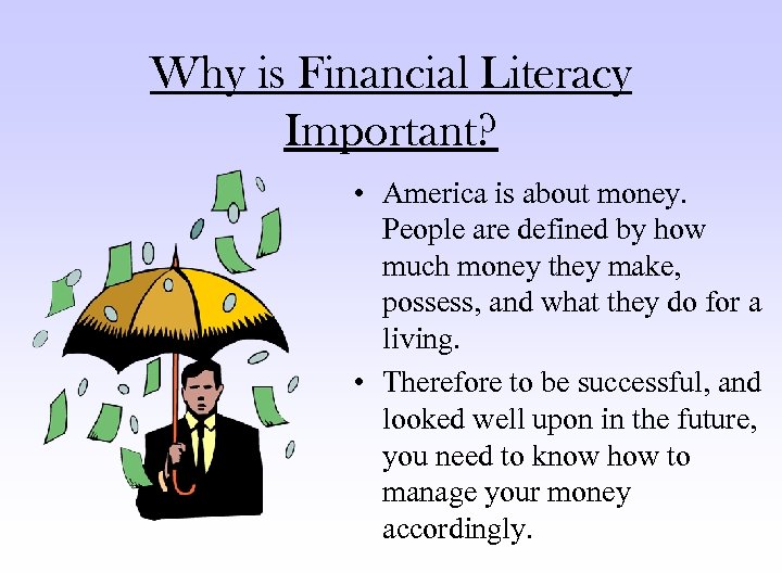 Why is Financial Literacy Important? • America is about money. People are defined by