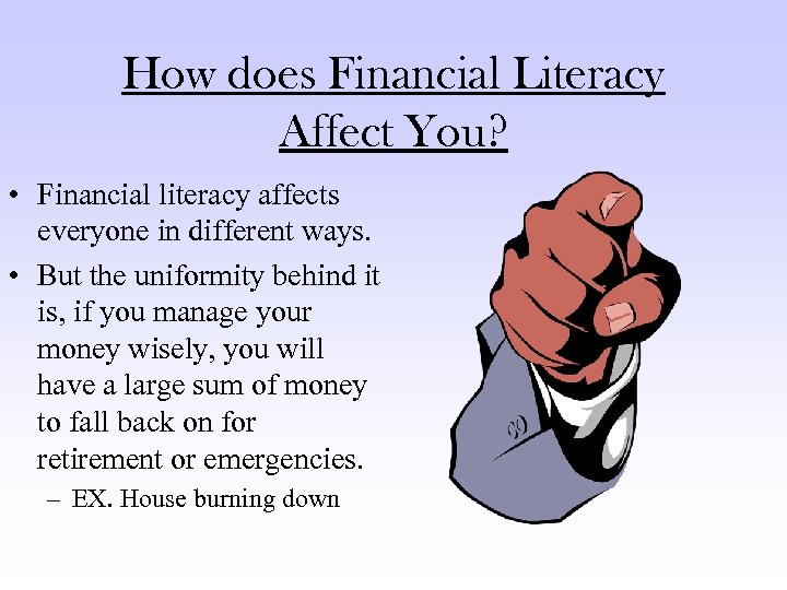 How does Financial Literacy Affect You? • Financial literacy affects everyone in different ways.