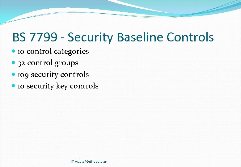 BS 7799 - Security Baseline Controls 10 control categories 32 control groups 109 security