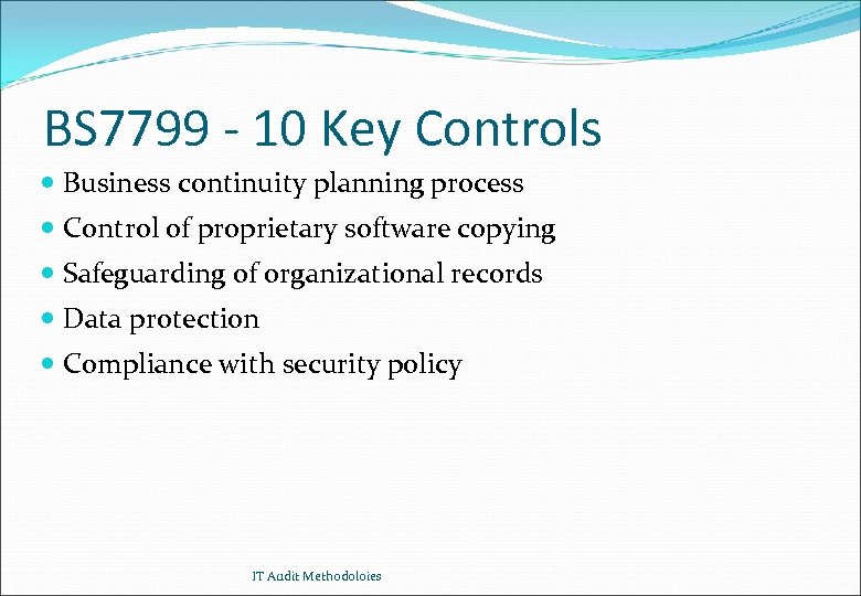 BS 7799 - 10 Key Controls Business continuity planning process Control of proprietary software