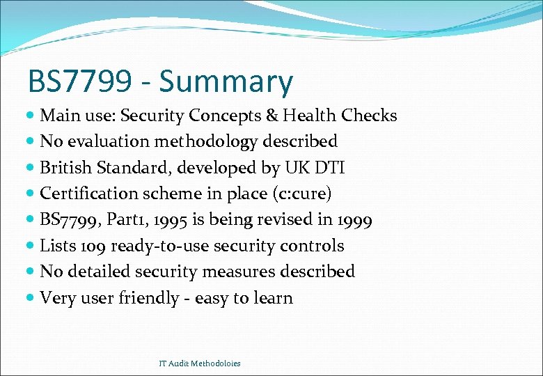 BS 7799 - Summary Main use: Security Concepts & Health Checks No evaluation methodology