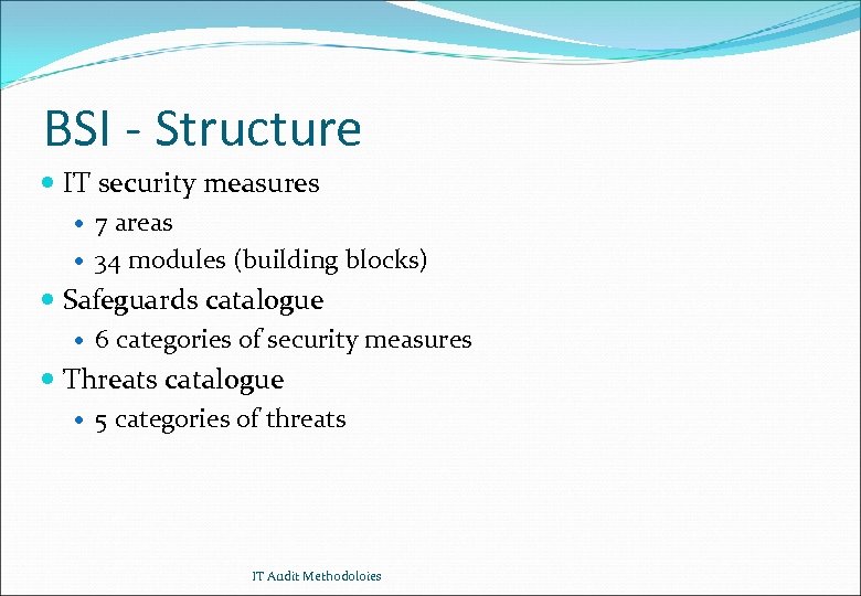 BSI - Structure IT security measures 7 areas 34 modules (building blocks) Safeguards catalogue