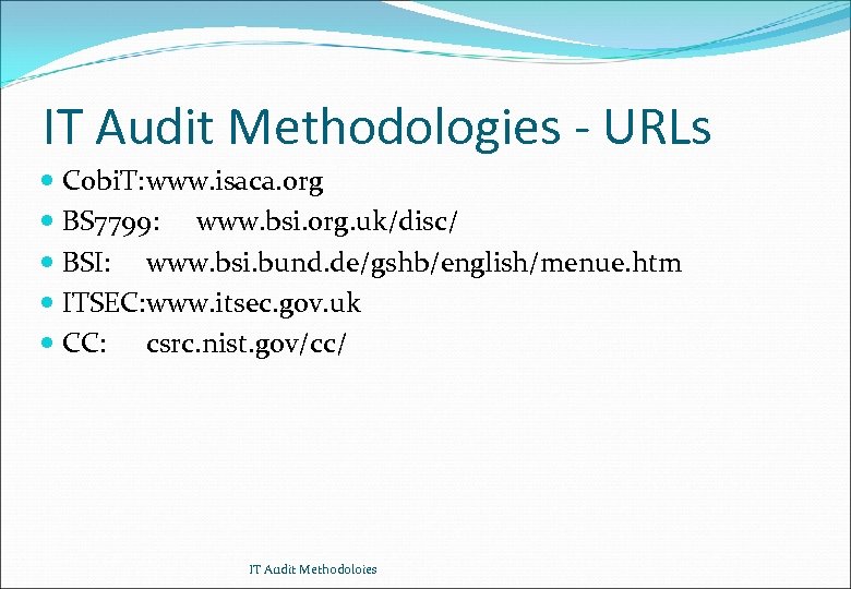 IT Audit Methodologies - URLs Cobi. T: www. isaca. org BS 7799: www. bsi.