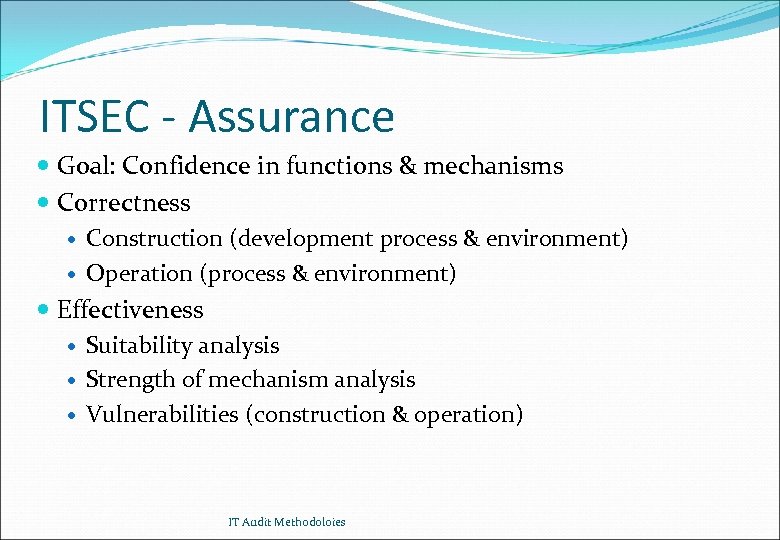 ITSEC - Assurance Goal: Confidence in functions & mechanisms Correctness Construction (development process &