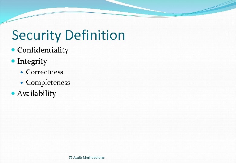 Security Definition Confidentiality Integrity Correctness Completeness Availability IT Audit Methodoloies 