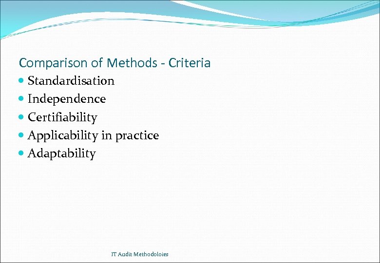 Comparison of Methods - Criteria Standardisation Independence Certifiability Applicability in practice Adaptability IT Audit