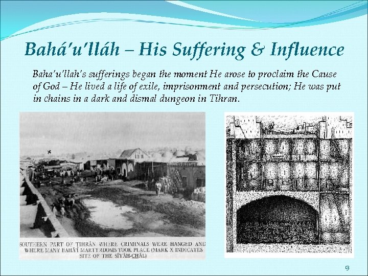 Bahá’u’lláh – His Suffering & Influence Baha’u’llah’s sufferings began the moment He arose to