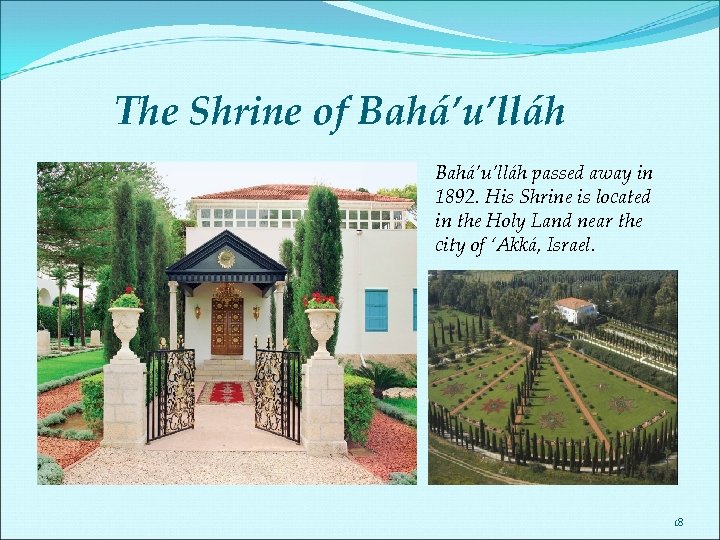 The Shrine of Bahá’u’lláh passed away in 1892. His Shrine is located in the