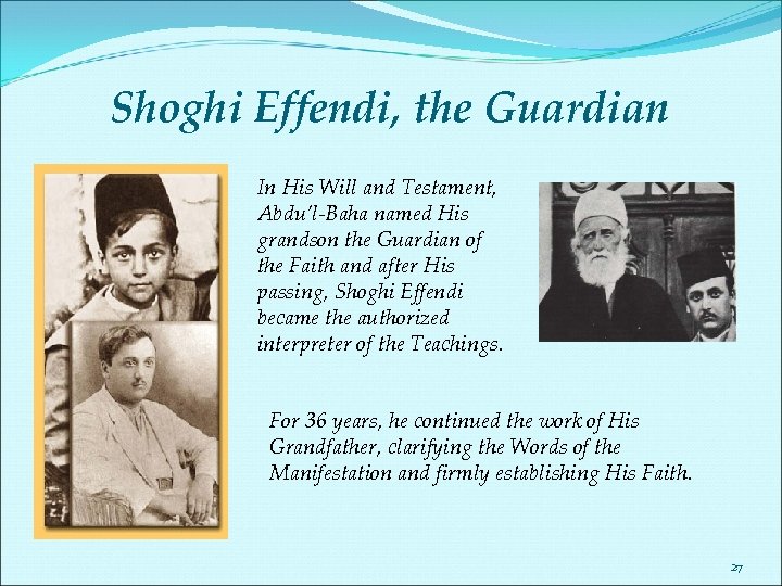 Shoghi Effendi, the Guardian In His Will and Testament, Abdu’l-Baha named His grandson the