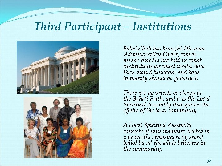 Third Participant – Institutions Baha’u’llah has brought His own Administrative Order, which means that