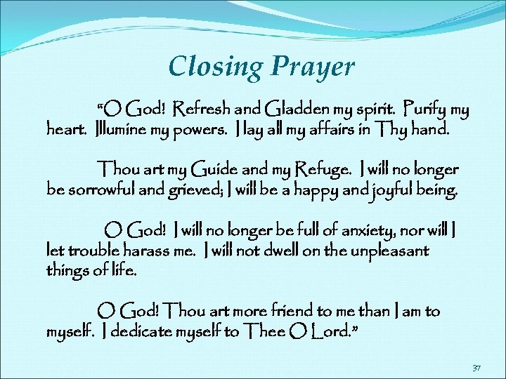 Closing Prayer “O God! Refresh and Gladden my spirit. Purify my heart. Illumine my