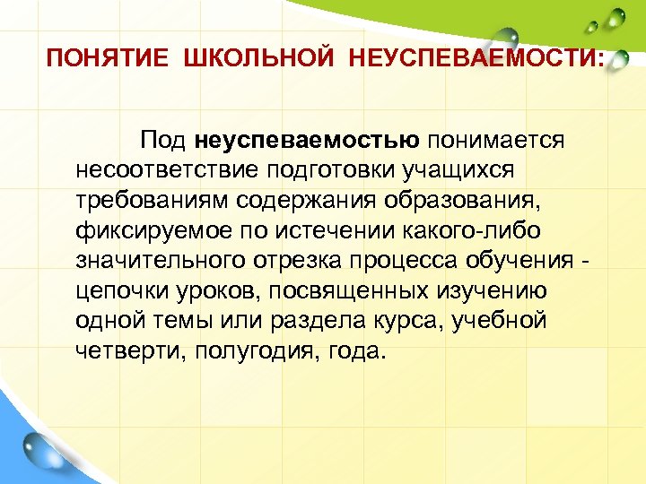 ПОНЯТИЕ ШКОЛЬНОЙ НЕУСПЕВАЕМОСТИ: Под неуспеваемостью понимается несоответствие подготовки учащихся требованиям содержания образования, фиксируемое по